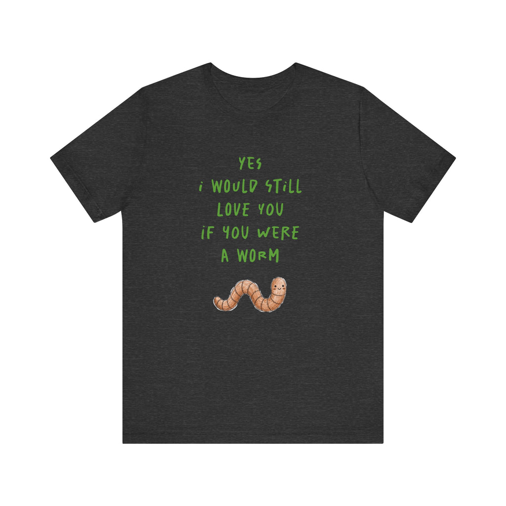 I Would Still Love You If You Were a Worm T-Shirt Cute Worm Illustration Garden T Shirt Soil Lover Shirt Vermicompost Shirt