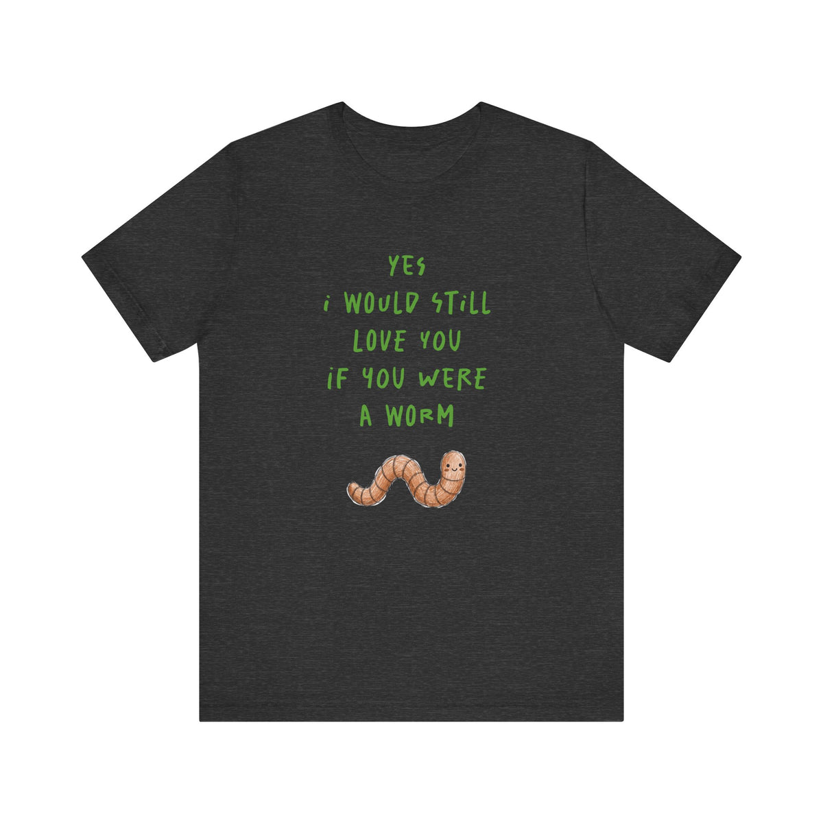 I Would Still Love You If You Were a Worm T-Shirt Cute Worm Illustration Garden T Shirt Soil Lover Shirt Vermicompost Shirt