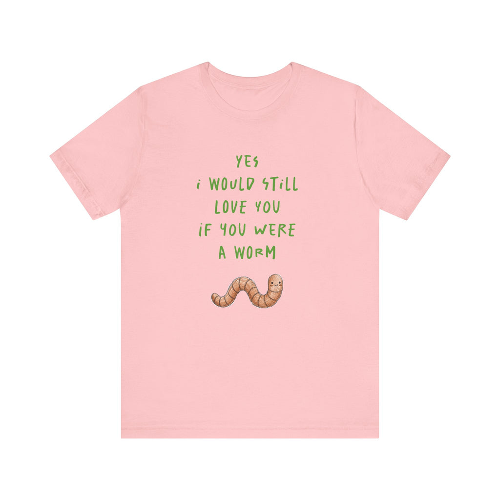 I Would Still Love You If You Were a Worm T-Shirt Cute Worm Illustration Garden T Shirt Soil Lover Shirt Vermicompost Shirt