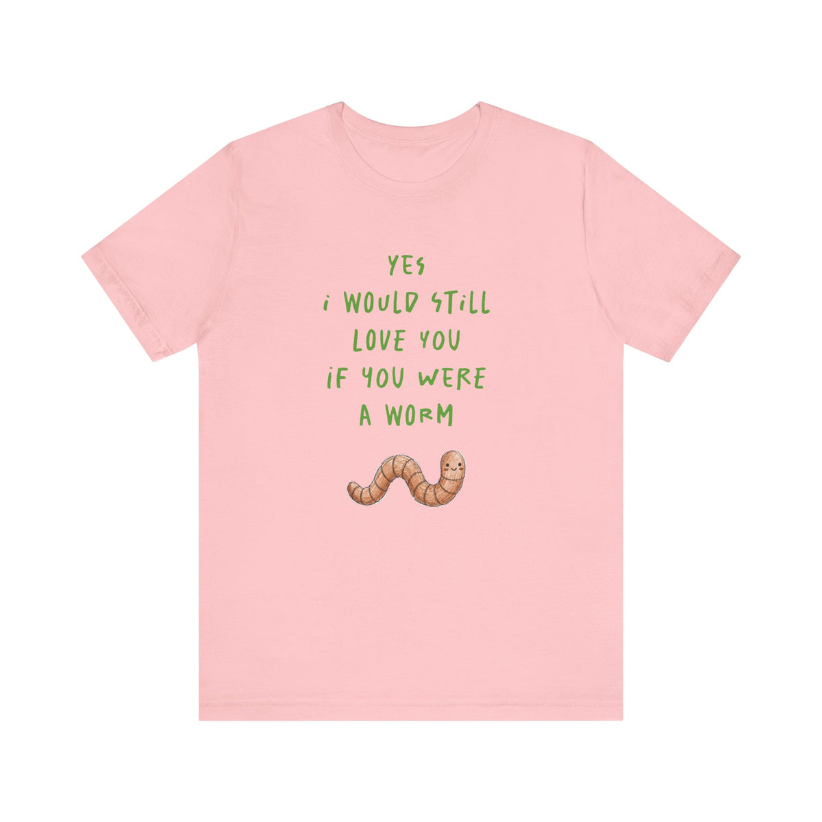 I Would Still Love You If You Were a Worm T-Shirt Cute Worm Illustration Garden T Shirt Soil Lover Shirt Vermicompost Shirt