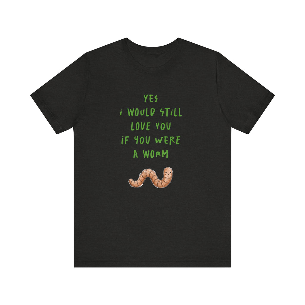 I Would Still Love You If You Were a Worm T-Shirt Cute Worm Illustration Garden T Shirt Soil Lover Shirt Vermicompost Shirt