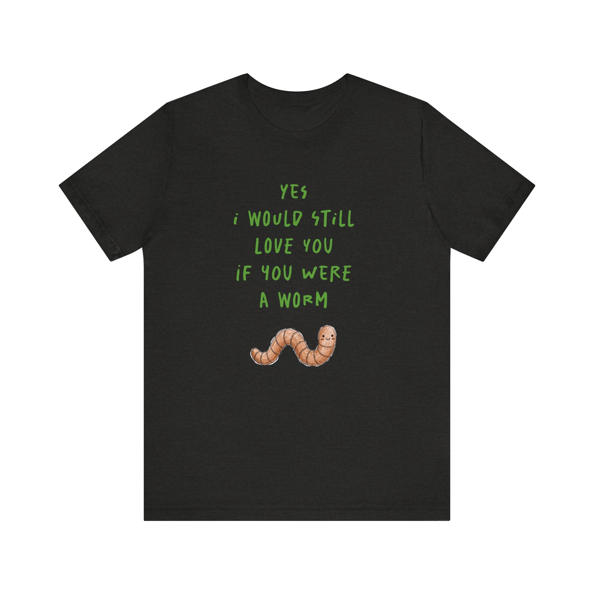 I Would Still Love You If You Were a Worm T-Shirt Cute Worm Illustration Garden T Shirt Soil Lover Shirt Vermicompost Shirt