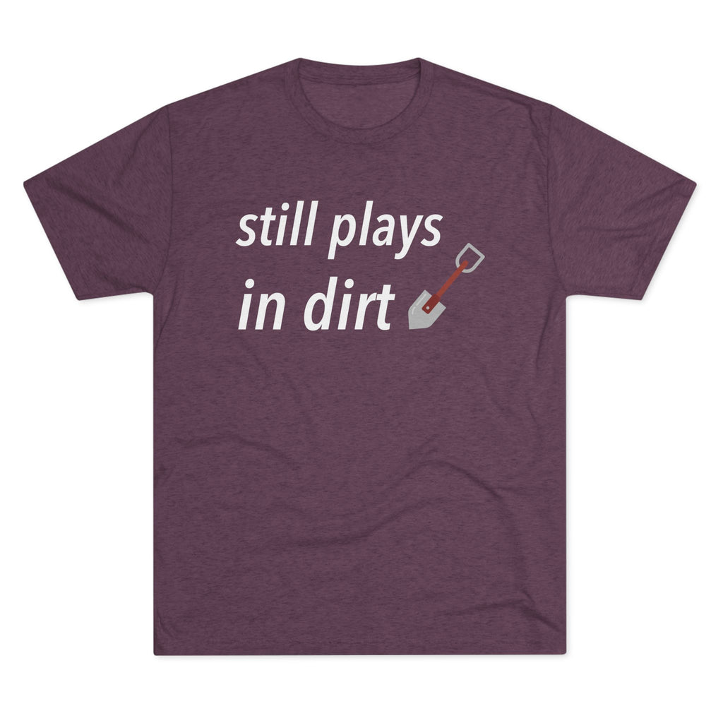 Funny Gardening T-Shirt, Still Plays in Dirt Shirt, Gardener Gift