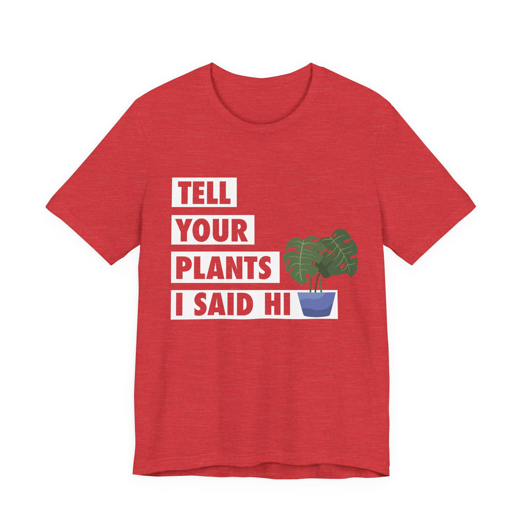 Plant Lover's Unisex Tee - Tell Your Plants I Said Hi, Funny Gardening Gift, Nature Lover Shirt, Houseplant Lover Apparel, [...]