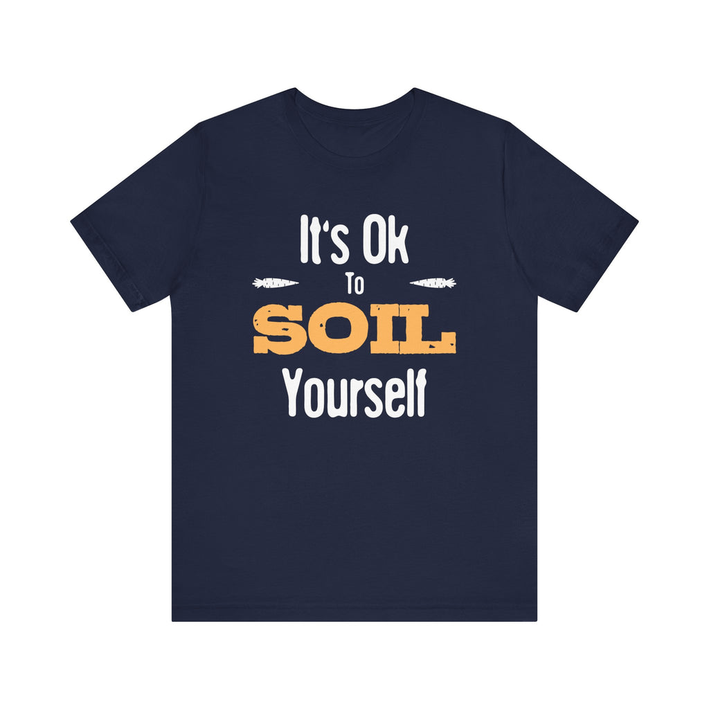 It's Ok To Soil Yourself T-Shirt