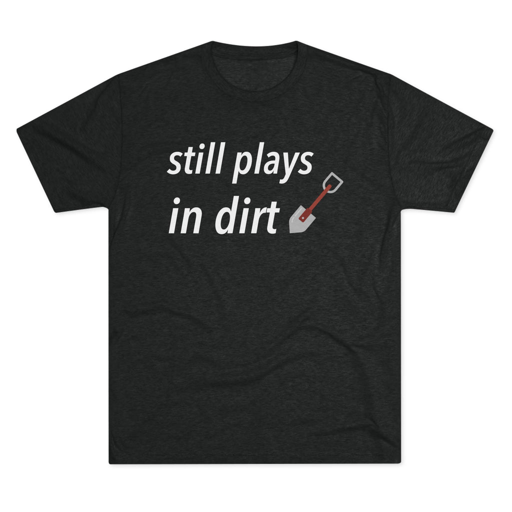 Funny Gardening T-Shirt, Still Plays in Dirt Shirt, Gardener Gift