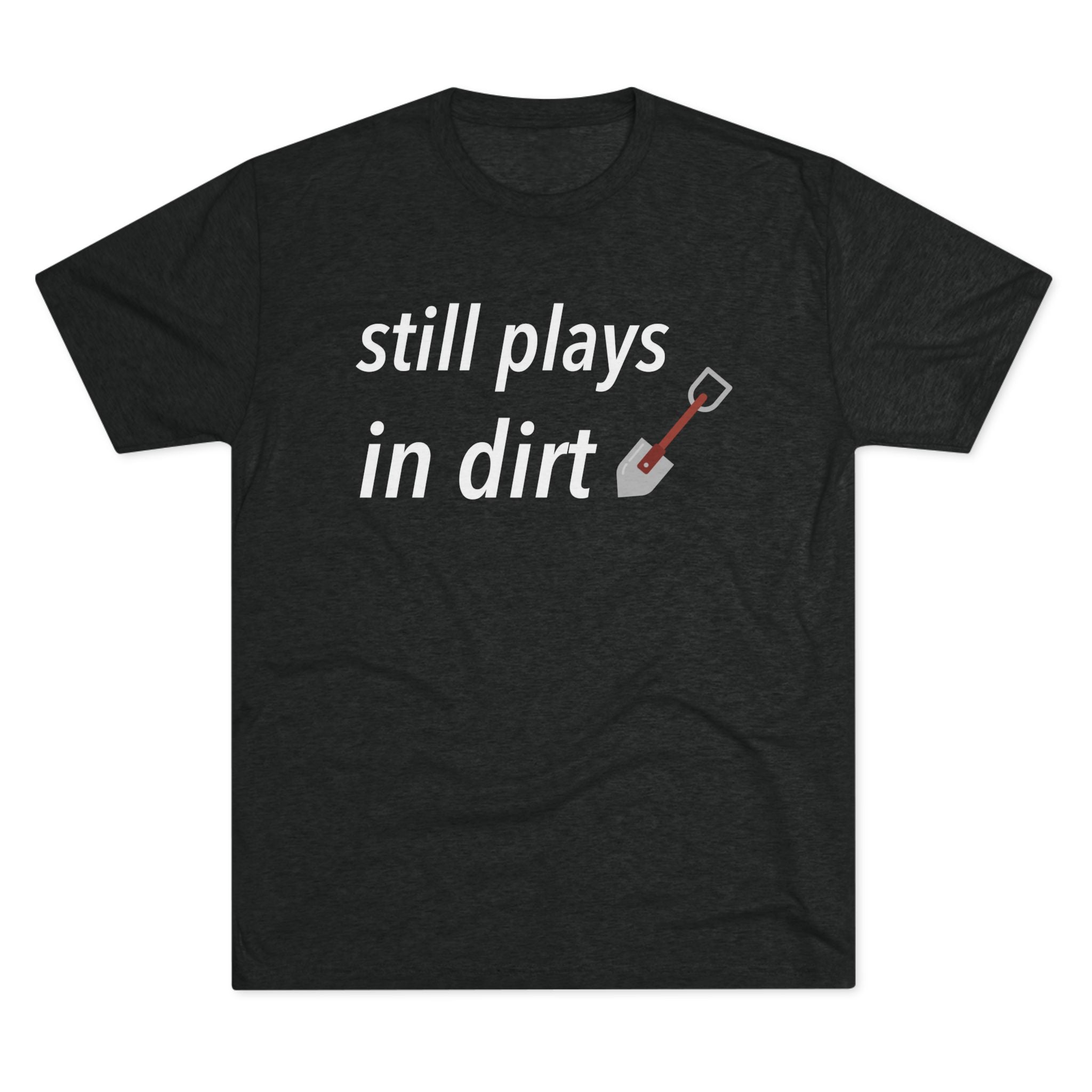 Funny Gardening T-Shirt, Still Plays in Dirt Shirt, Gardener Gift