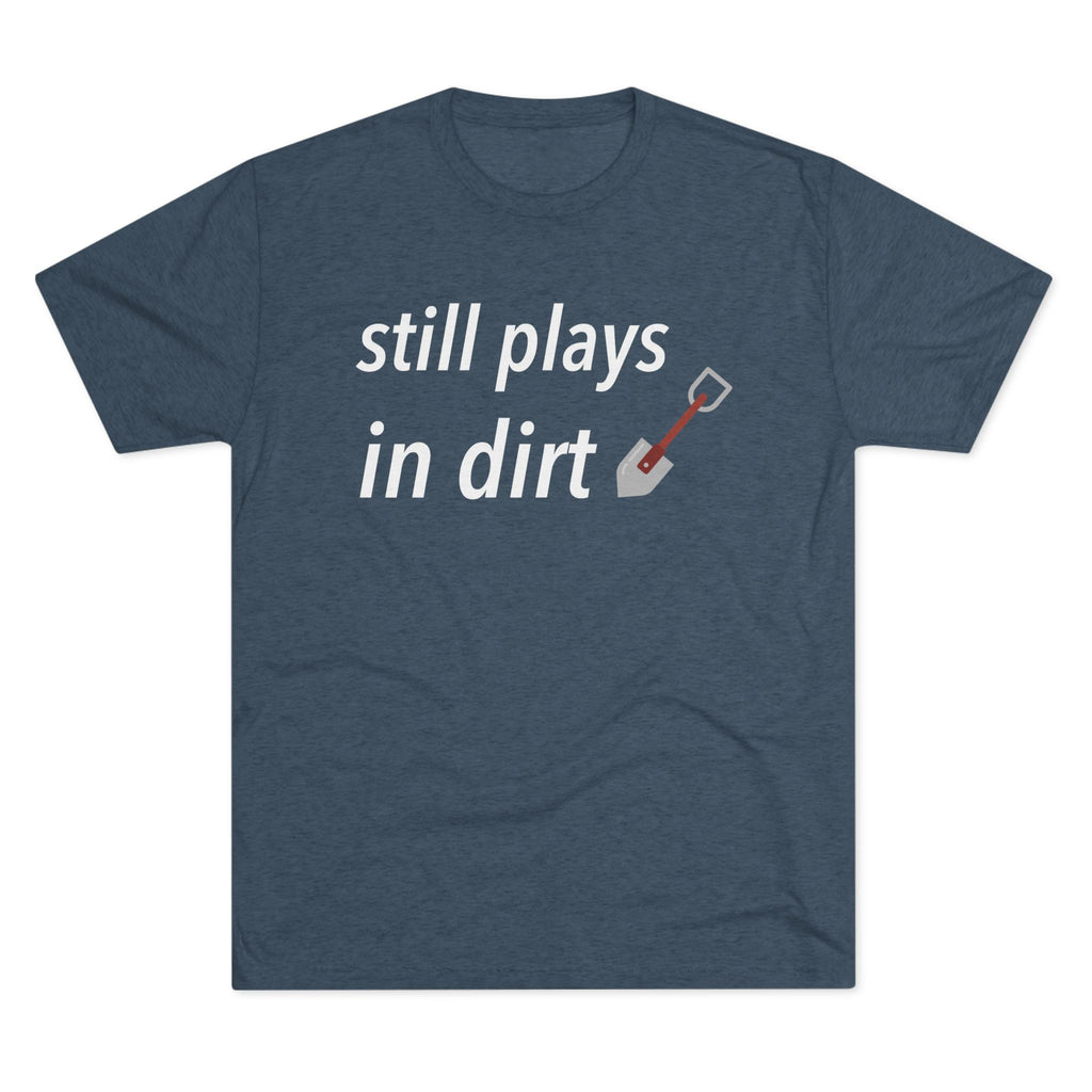 Funny Gardening T-Shirt, Still Plays in Dirt Shirt, Gardener Gift