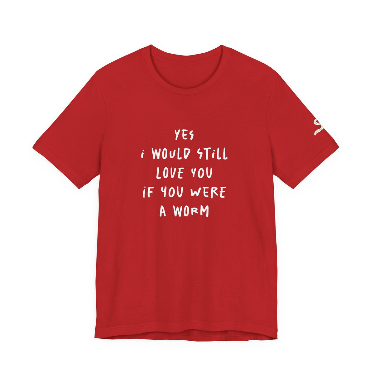 I Would Still Love You If You Were a Worm T-Shirt Just Text Garden T Shirt Soil Lover Shirt Vermicompost Shirt