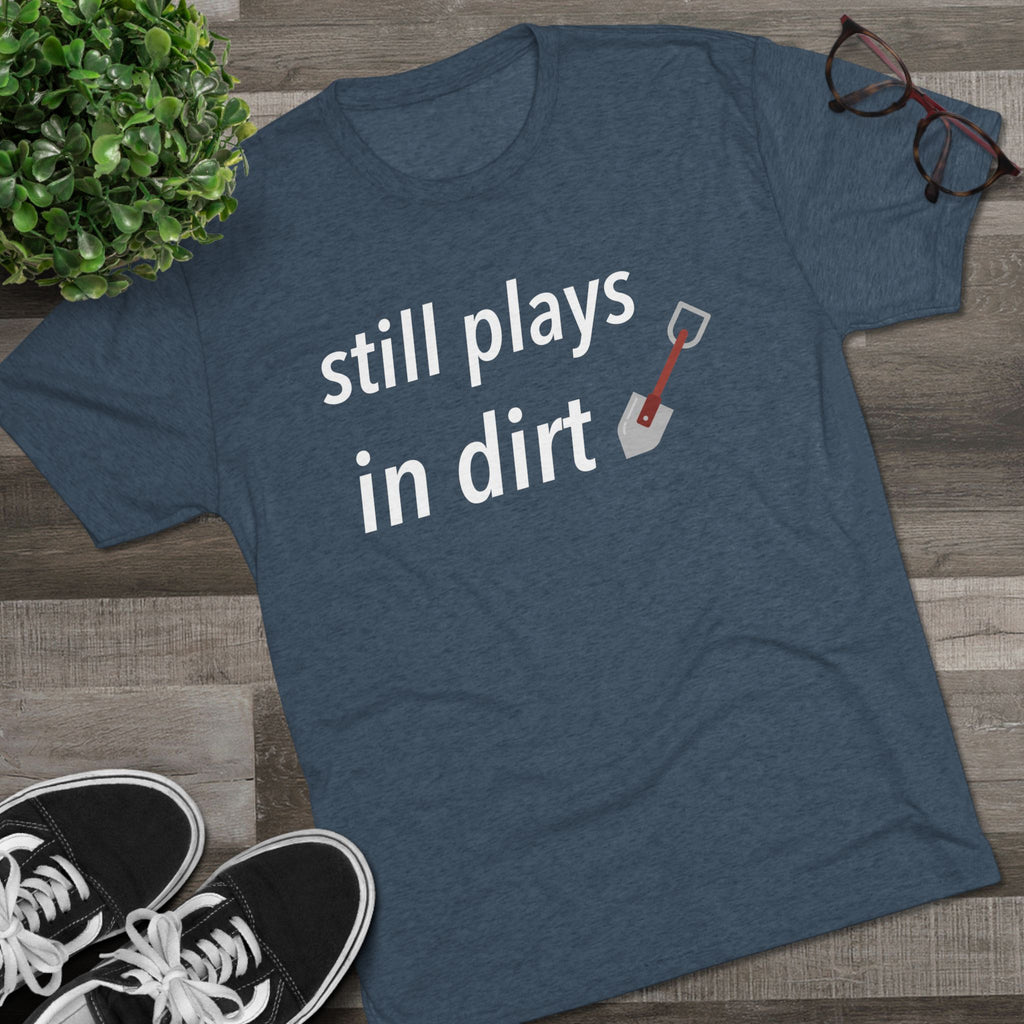 Funny Gardening T-Shirt, Still Plays in Dirt Shirt, Gardener Gift