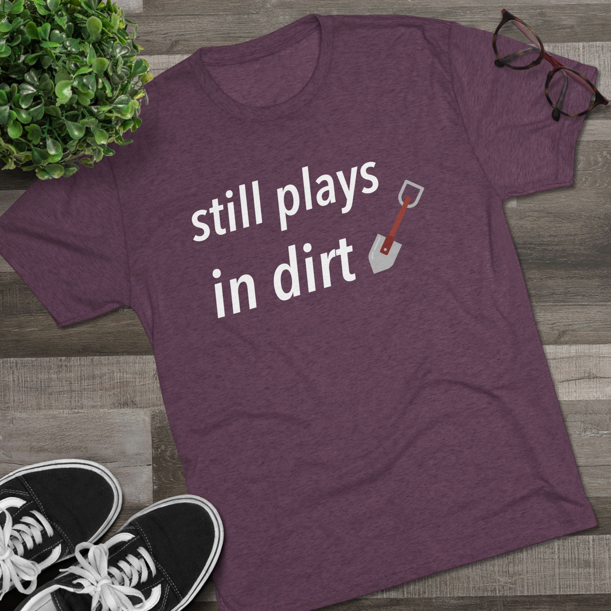 Funny Gardening T-Shirt, Still Plays in Dirt Shirt, Gardener Gift