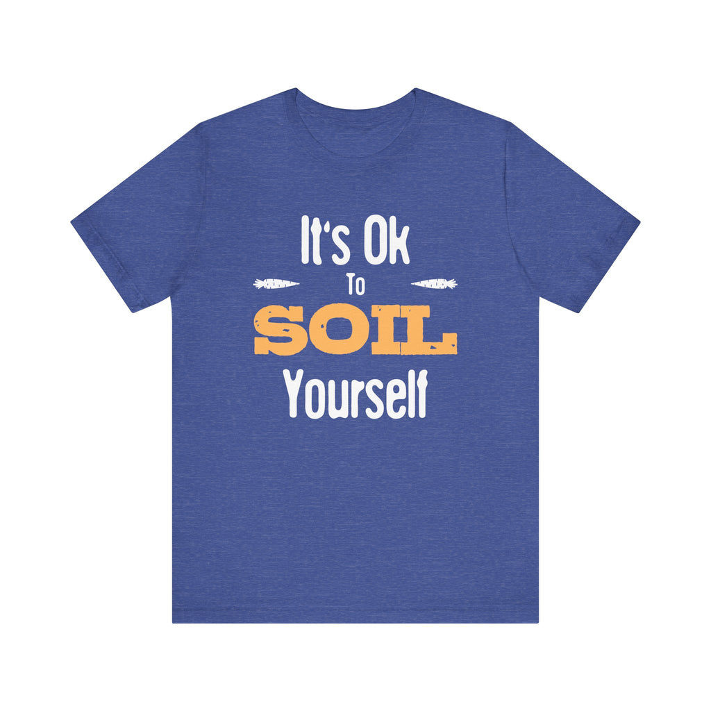 It's Ok To Soil Yourself T-Shirt
