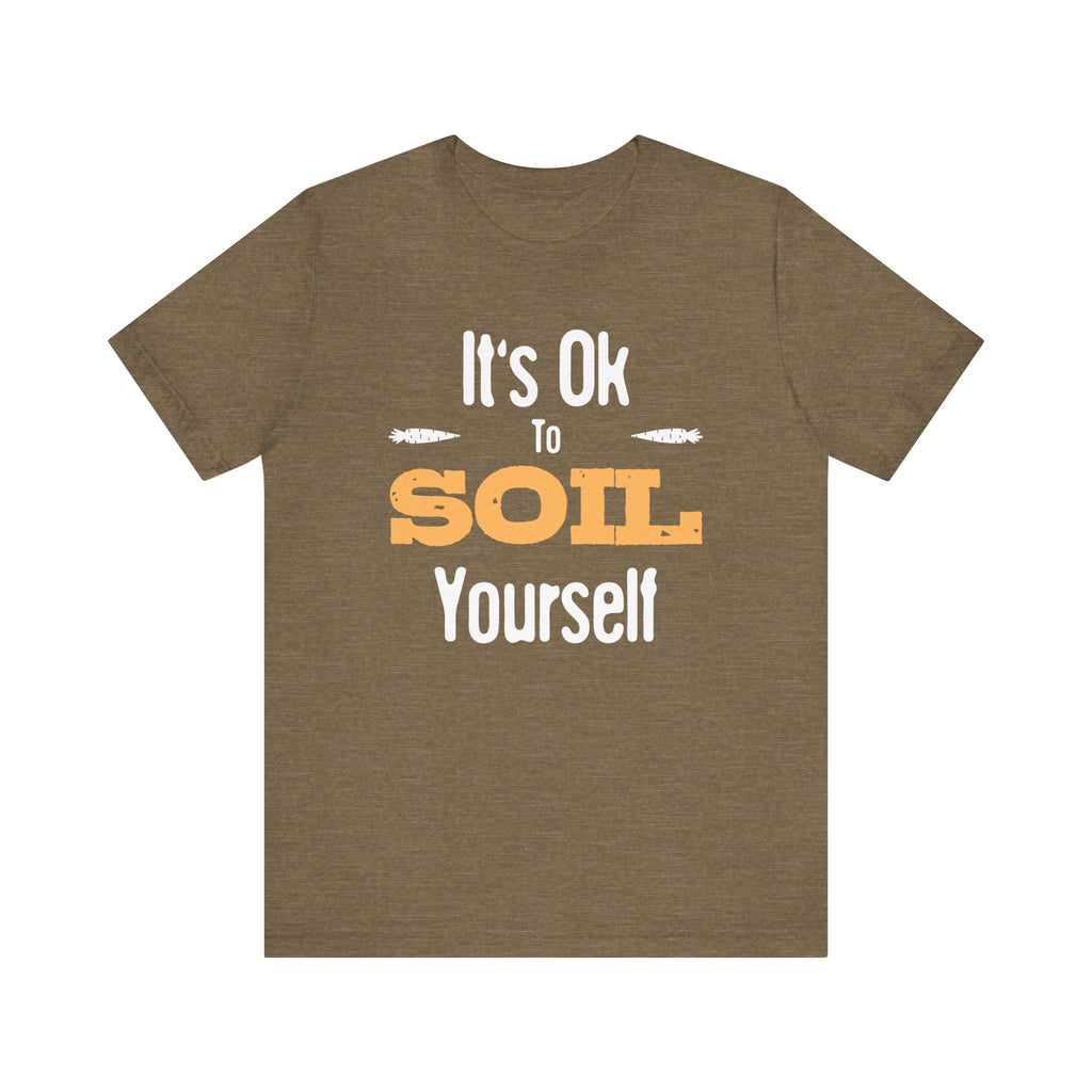 It's Ok To Soil Yourself T-Shirt