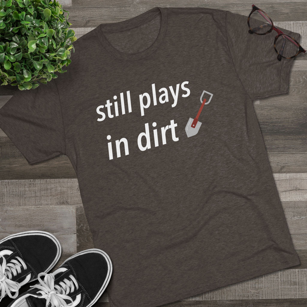 Funny Gardening T-Shirt, Still Plays in Dirt Shirt, Gardener Gift