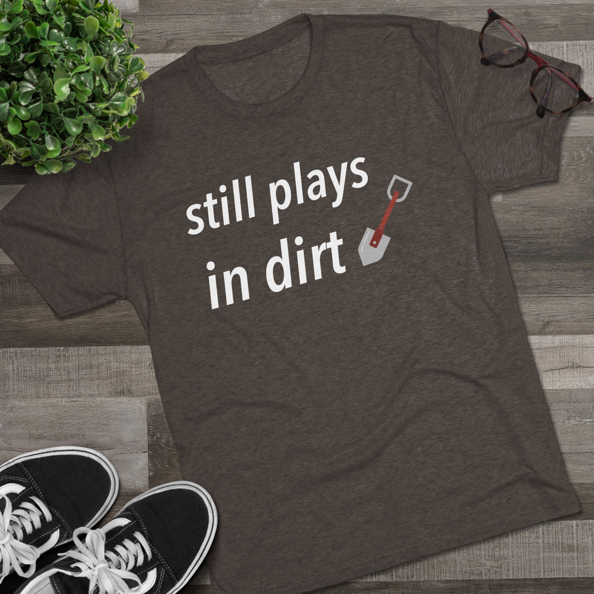 Funny Gardening T-Shirt, Still Plays in Dirt Shirt, Gardener Gift