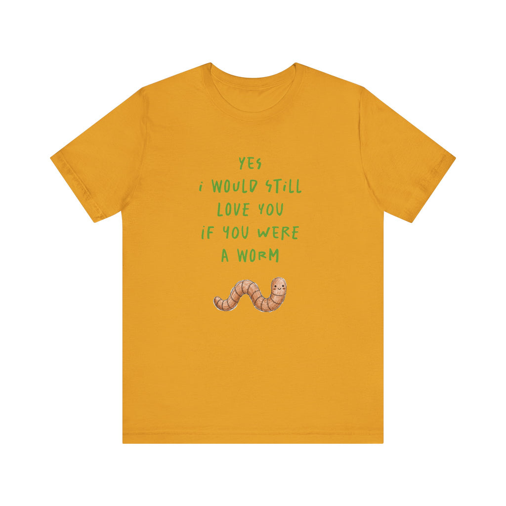 I Would Still Love You If You Were a Worm T-Shirt Cute Worm Illustration Garden T Shirt Soil Lover Shirt Vermicompost Shirt