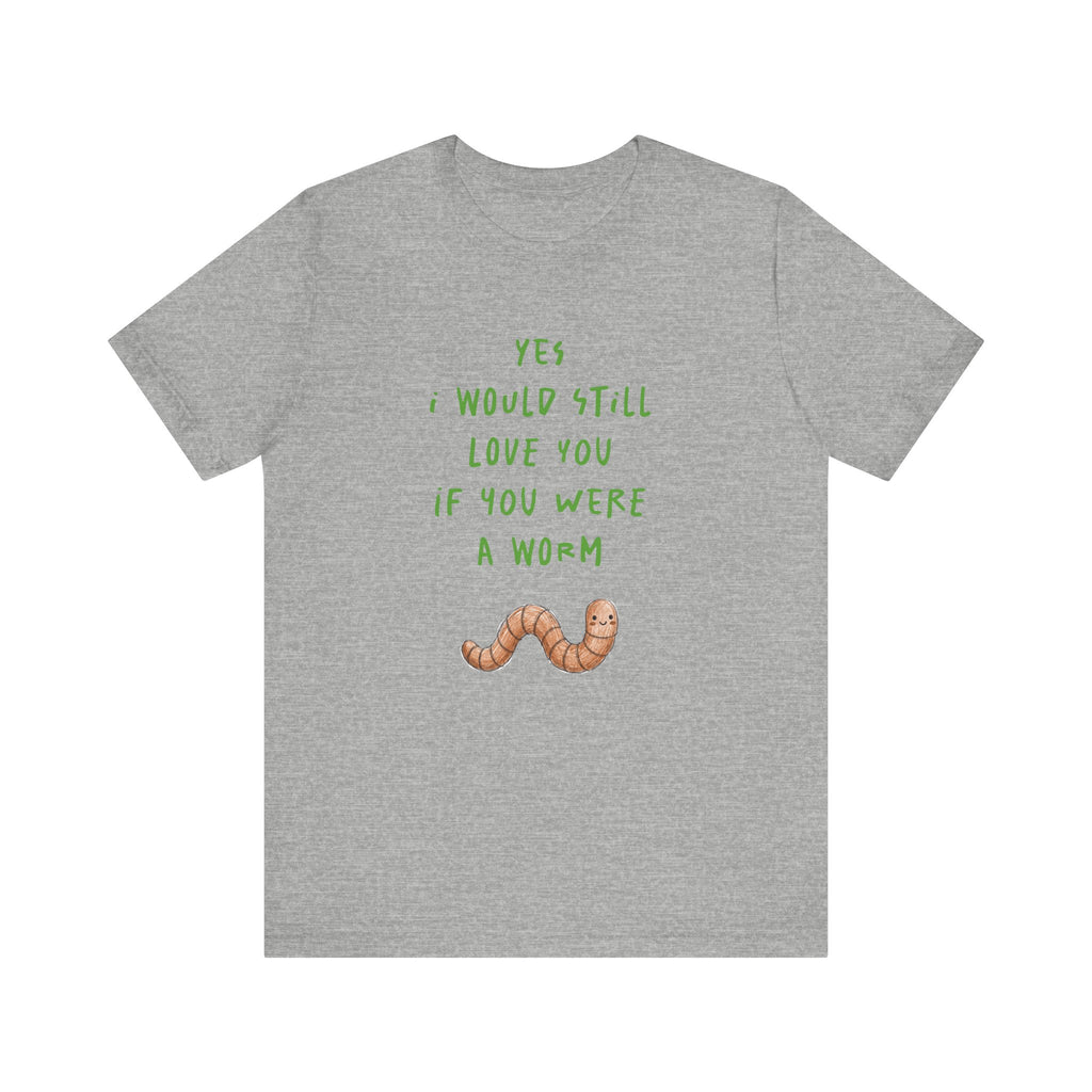 I Would Still Love You If You Were a Worm T-Shirt Cute Worm Illustration Garden T Shirt Soil Lover Shirt Vermicompost Shirt
