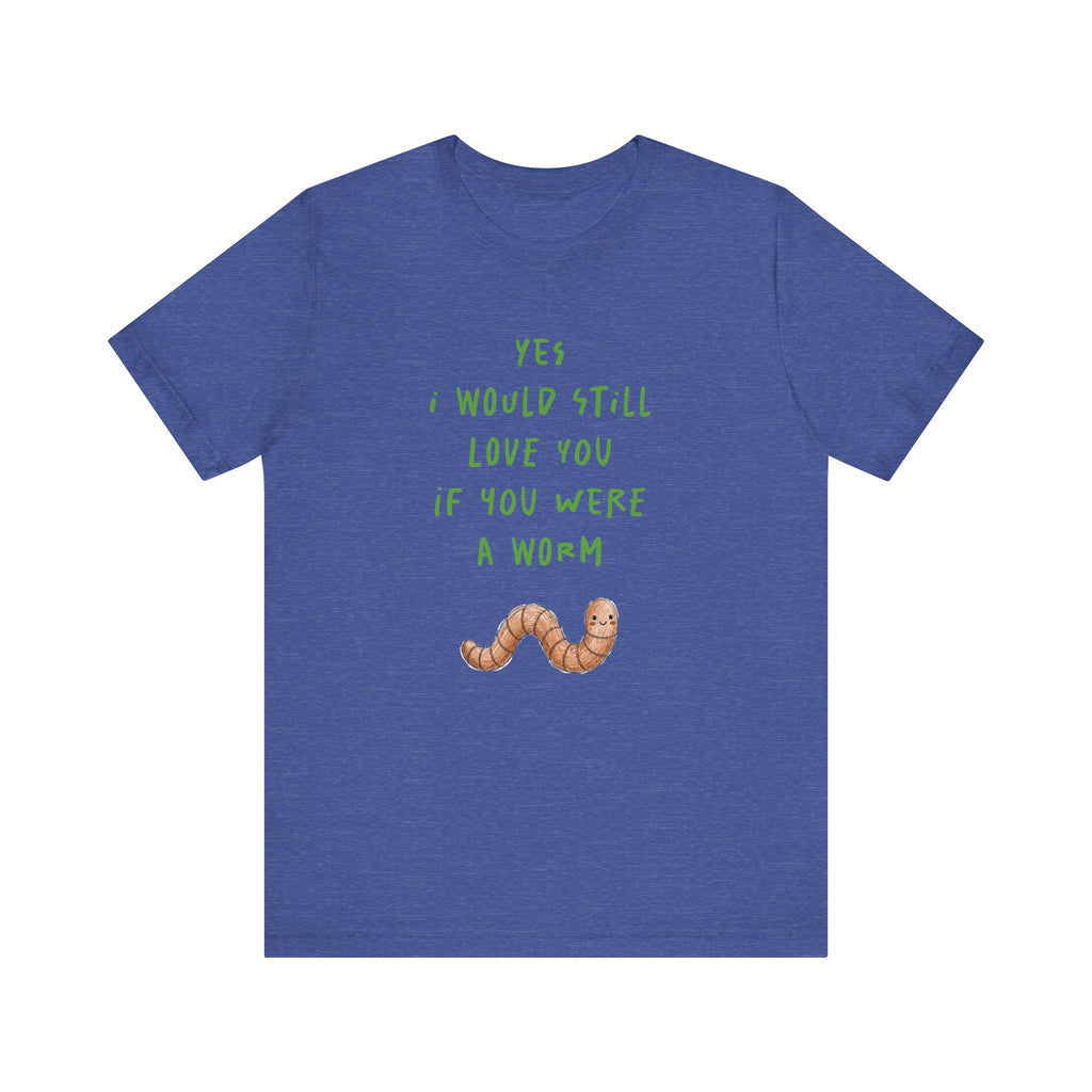 I Would Still Love You If You Were a Worm T-Shirt Cute Worm Illustration Garden T Shirt Soil Lover Shirt Vermicompost Shirt