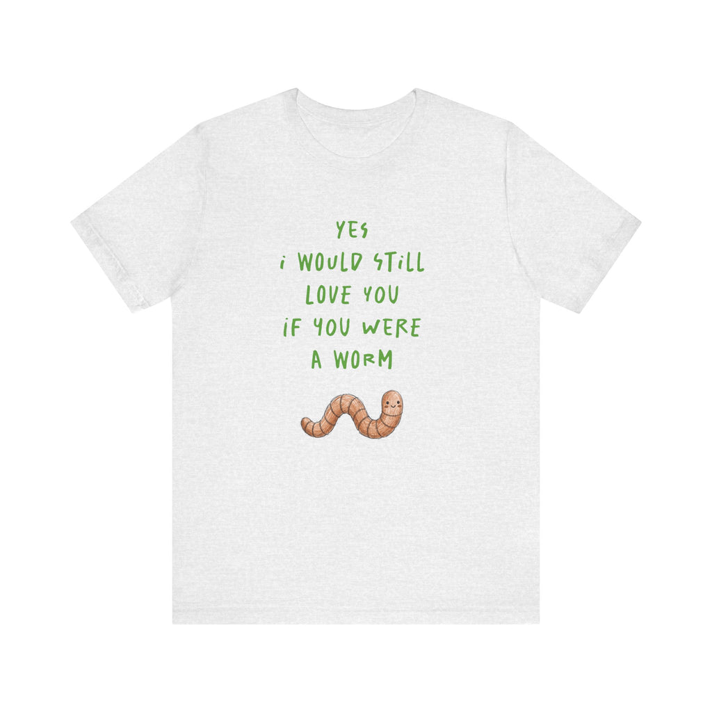 I Would Still Love You If You Were a Worm T-Shirt Cute Worm Illustration Garden T Shirt Soil Lover Shirt Vermicompost Shirt