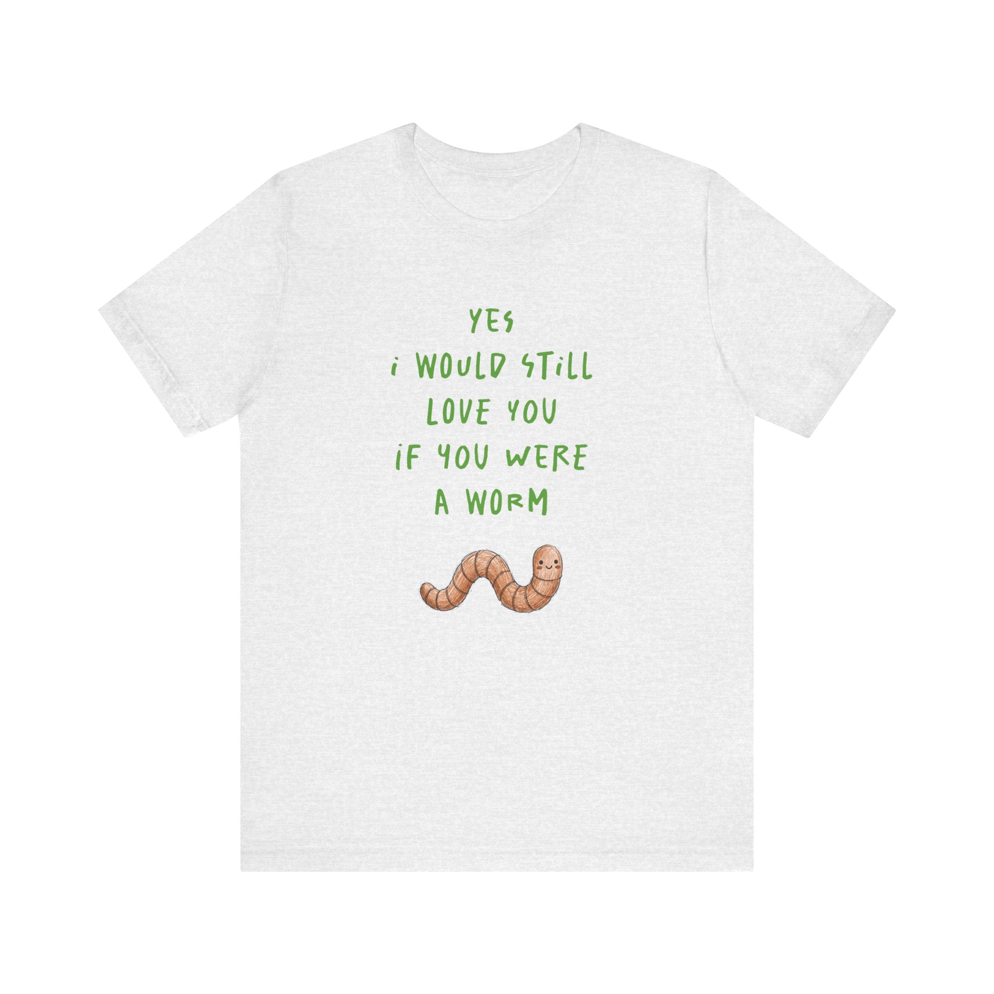 I Would Still Love You If You Were a Worm T-Shirt Cute Worm Illustration Garden T Shirt Soil Lover Shirt Vermicompost Shirt