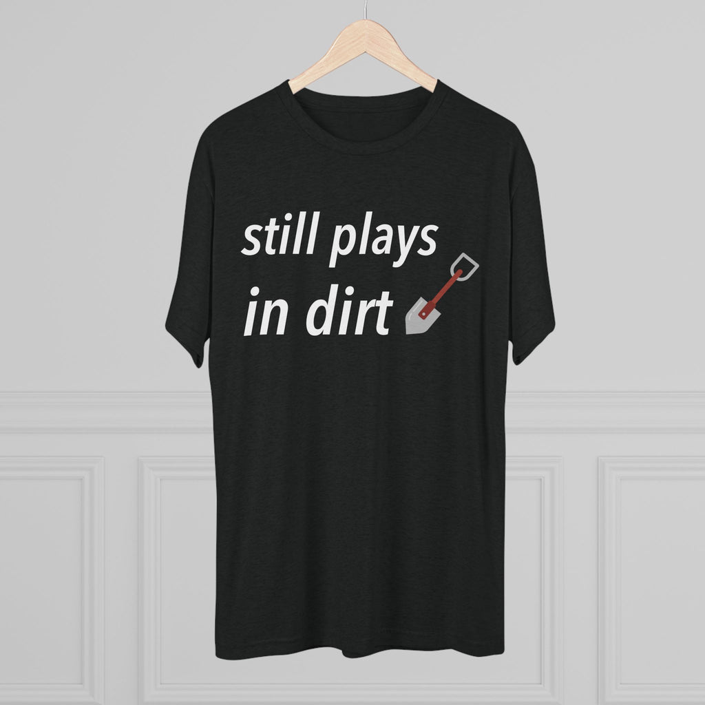 Funny Gardening T-Shirt, Still Plays in Dirt Shirt, Gardener Gift