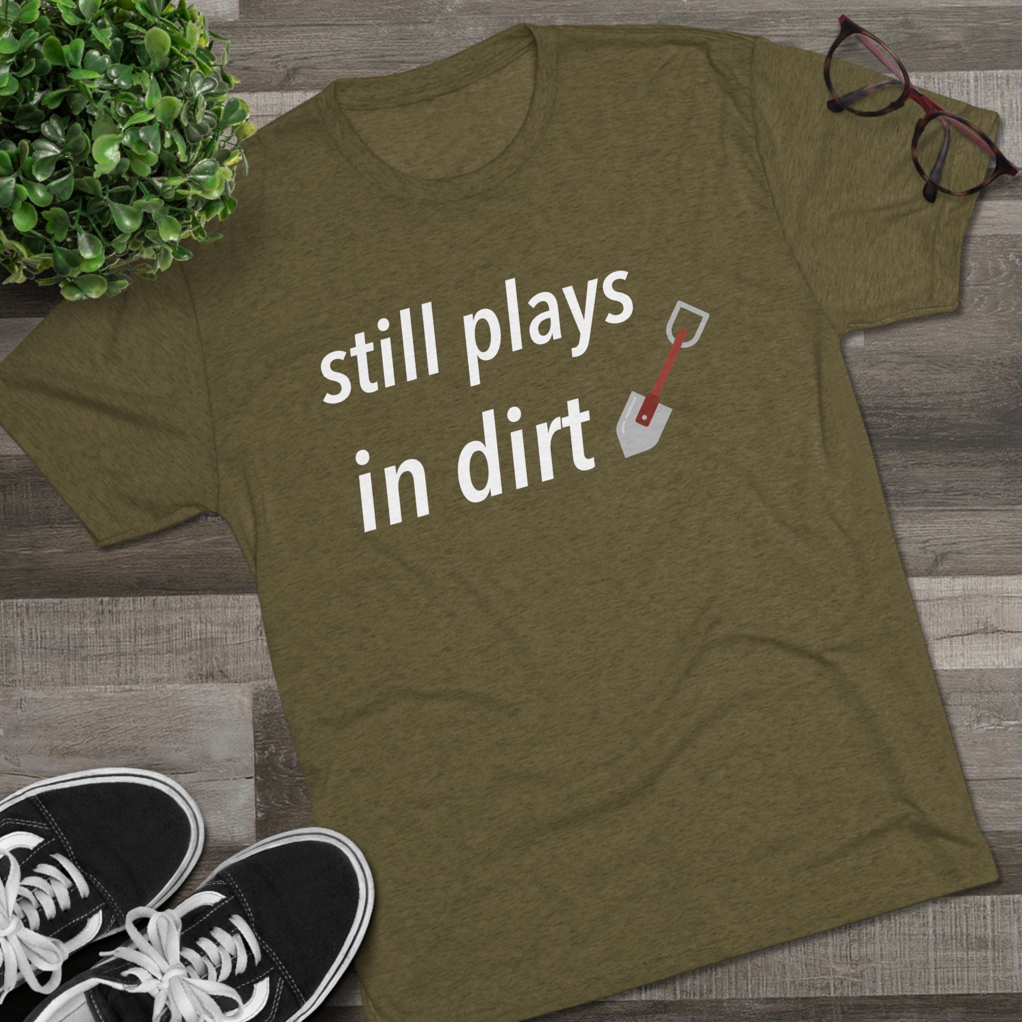 Funny Gardening T-Shirt, Still Plays in Dirt Shirt, Gardener Gift