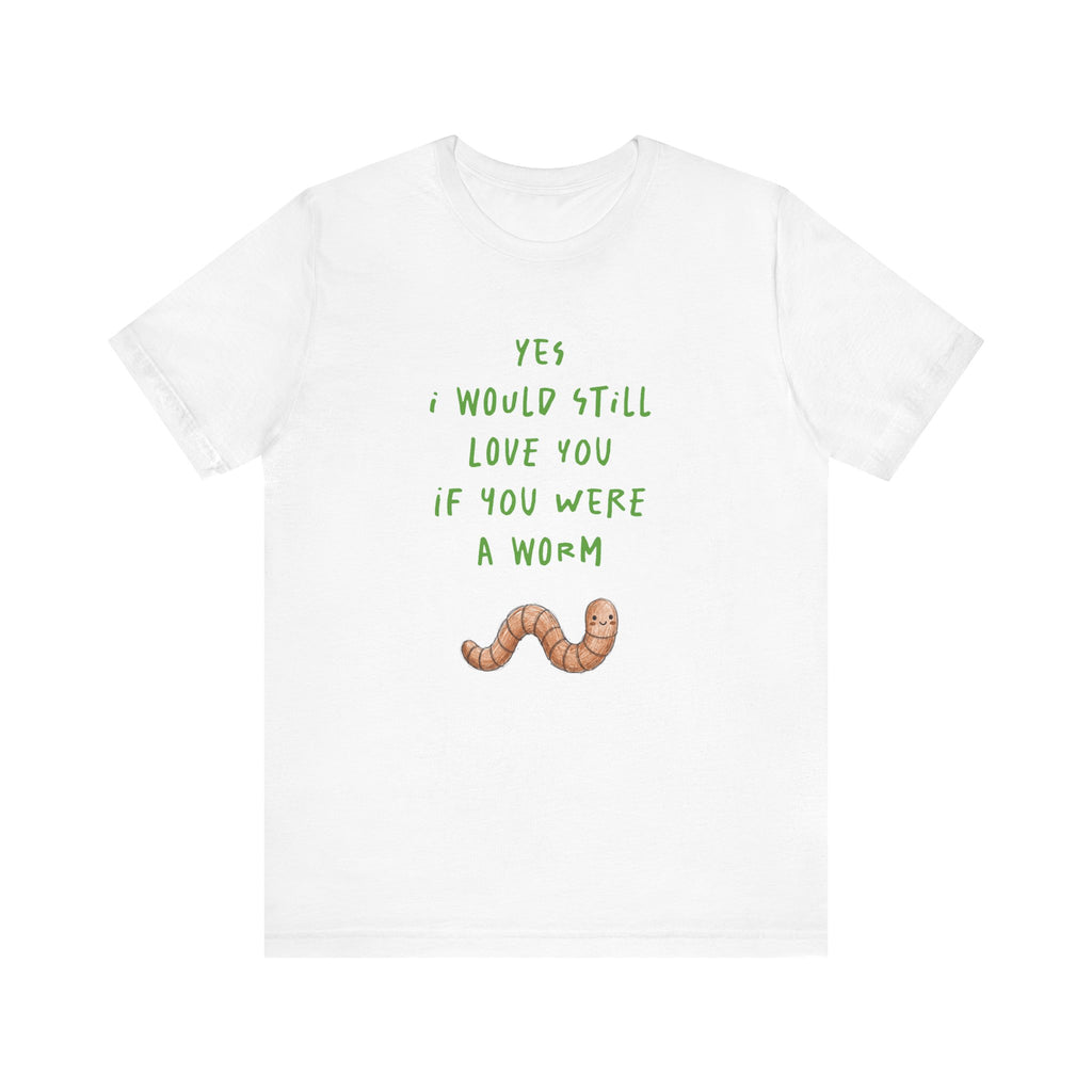 I Would Still Love You If You Were a Worm T-Shirt Cute Worm Illustration Garden T Shirt Soil Lover Shirt Vermicompost Shirt