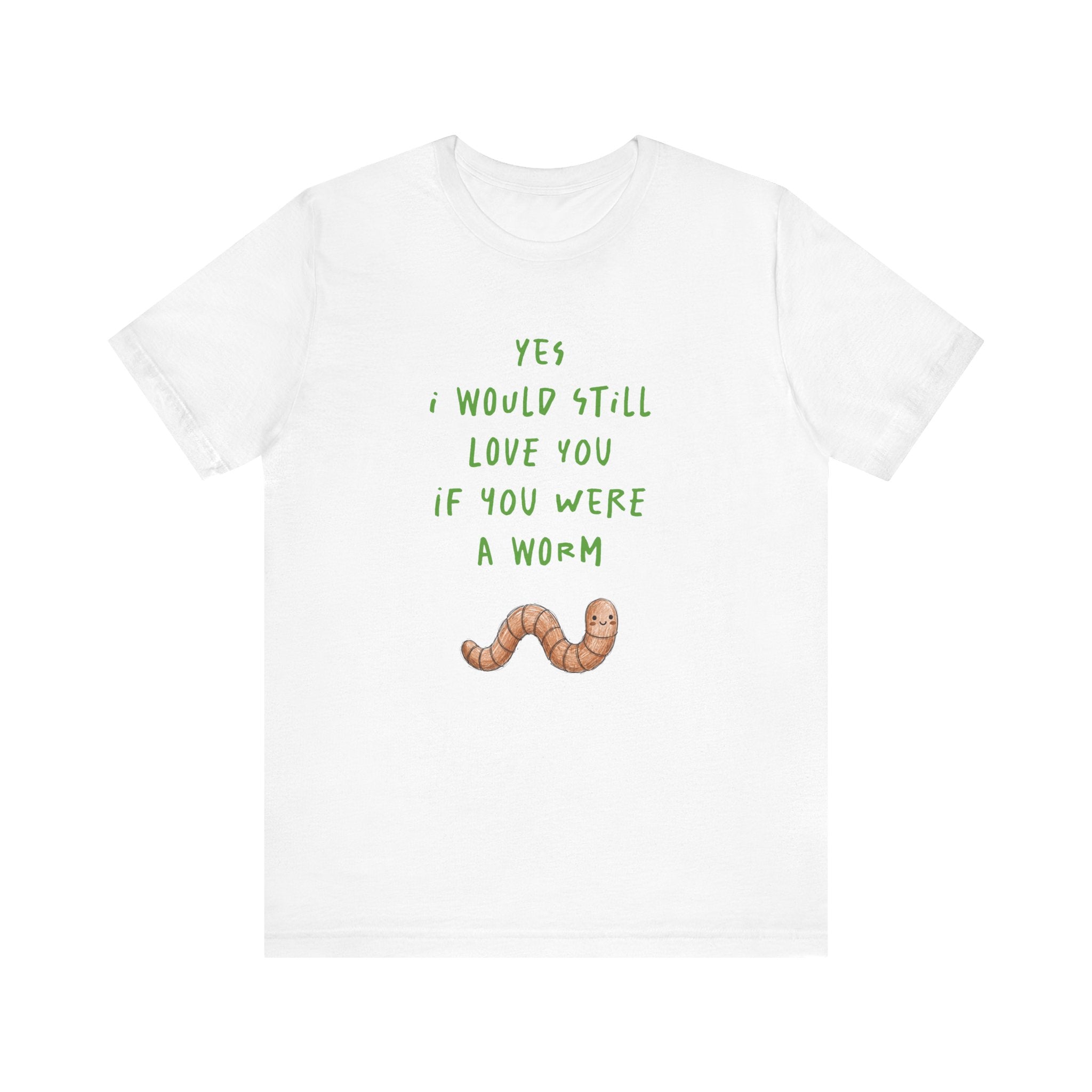 I Would Still Love You If You Were a Worm T-Shirt Cute Worm Illustration Garden T Shirt Soil Lover Shirt Vermicompost Shirt